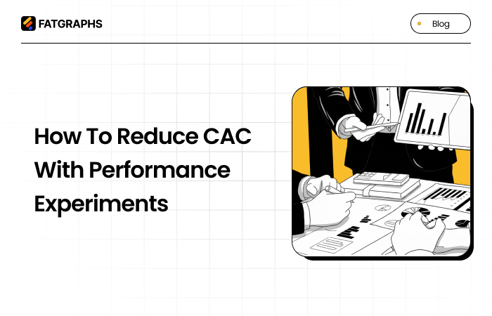 How to Reduce CAC with Performance Experiments? 