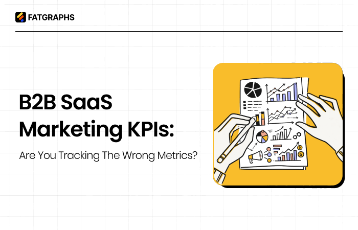 B2B SaaS Marketing KPIs: Are You Tracking the Wrong Metrics? 