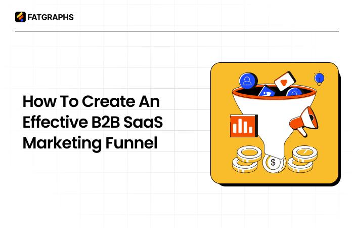 How to Create an Effective B2B SaaS Marketing Funnel? 